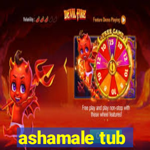 ashamale tub